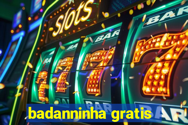 badanninha gratis